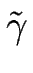 $ \tilde{\gamma}$
