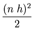 $\displaystyle {\frac{(n\;h)^2}{2}}$