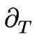 $\displaystyle \partial_{T}^{}$