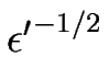 $ \epsilon{^\prime}^{-1/2}$