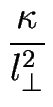 $\displaystyle {\frac{\kappa}{l_\perp^2}}$