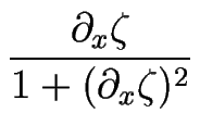 $\displaystyle {\frac{\partial_x \zeta}{1+(\partial_x\zeta)^2}}$