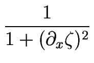 $\displaystyle {\frac{1}{1+(\partial_x\zeta)^2}}$