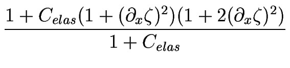 $\displaystyle {\frac{1+C_{elas} (1+(\partial_x\zeta)^2)(1+2(\partial_x\zeta)^2)}{1+C_{elas}}}$