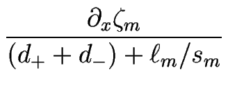 $\displaystyle {\frac{\partial_x \zeta_m}{(d_++d_-) + \ell_m/s_m}}$