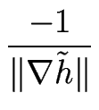 $\displaystyle {\frac{-1}{\Vert \nabla {\tilde h} \Vert}}$