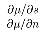 $\displaystyle \begin{array}{c} \partial \mu / \partial s \\ \partial \mu / \partial n \end{array}$