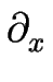 $ \partial_{x}^{}$